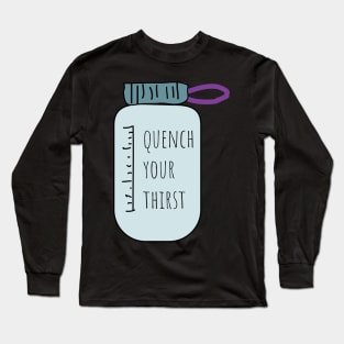 Quench your thisrt drink more water Long Sleeve T-Shirt